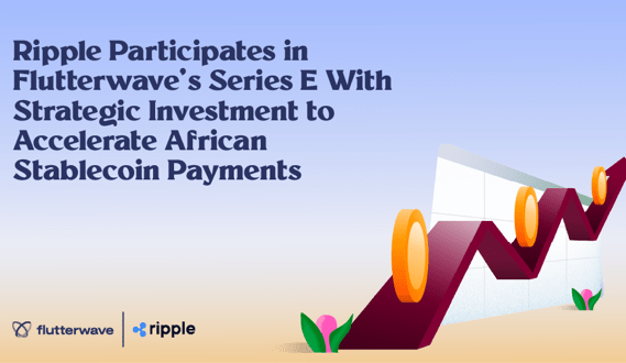 Ripple participates in Flutterwave’s Series E with strategic investment to accelerate African stablecoin payments
